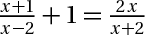 (x+1) /(x-2) + 1 = (2*x)/(x+2)