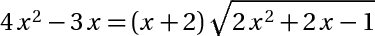 4*x^2 -3*x = (x+2) * căn bậc hai(2*x^2 +2*x-1)